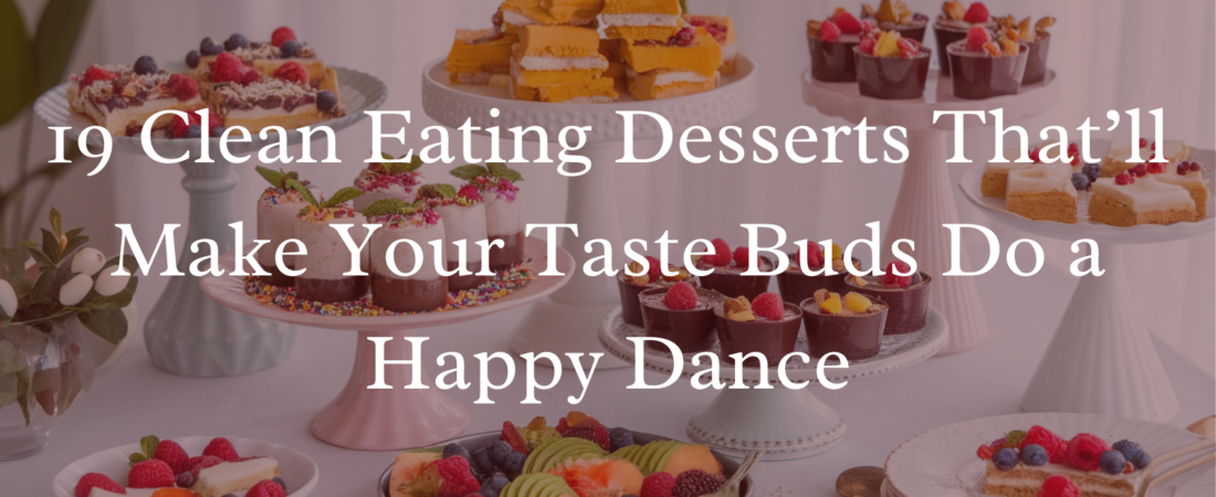 19 Clean Eating Desserts That’ll Make Your Taste Buds Do a Happy Dance